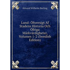 

Книга Lund: Öfwersigt Af Stadens Historia Och Öfriga Märkvärdigheter, Volumes 1-2 (Swedish Edition)