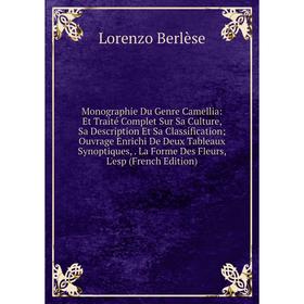 

Книга Monographie Du Genre Camellia: Et Traité Complet Sur Sa Culture, Sa Description Et Sa Classification; ouvrage Enrichi De Deux Tableaux Synoptiqu
