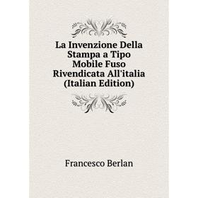 

Книга La Invenzione Della Stampa a Tipo Mobile Fuso Rivendicata All'italia
