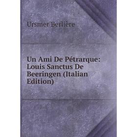 

Книга Un Ami De Pétrarque: Louis Sanctus De Beeringen (Italian Edition)