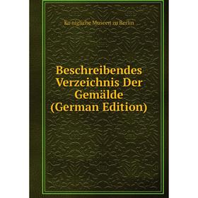

Книга Beschreibendes Verzeichnis Der Gemälde (German Edition)