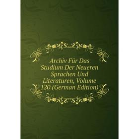 

Книга Archiv Für Das Studium Der Neueren Sprachen Und Literaturen, Volume 120 (German Edition)