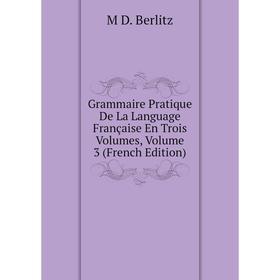 

Книга Grammaire Pratique De La Language Française En Trois Volumes, Volume 3 (French Edition)