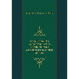 

Книга Verzeichnis Der Vorderasiatischen Altertümer Und Gipsabgüsse (German Edition)