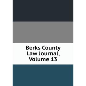 

Книга Berks County Law Journal, Volume 13