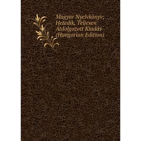 

Книга Magyar Nyelvkönyv; Hetedik, Teljesen Átdolgozott Kiadás (Hungarian Edition)