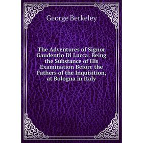 

Книга The Adventures of Signor Gaudentio Di Lucca: Being the Substance of His Examination Before the Fathers of the Inquisition, at Bologna in Italy