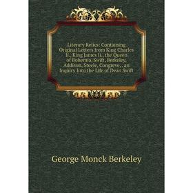 

Книга Literary Relics: Containing Original Letters from King Charles Ii, King James Ii, the Queen of Bohemia, Swift, Berkeley, Addison, Steele, Congre