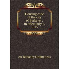 

Книга Housing code of the city of Berkeley. in effect July 1, 1915