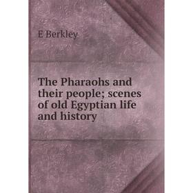 

Книга The Pharaohs and their people; scenes of old Egyptian life and history