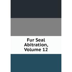 

Книга Fur Seal Abitration, Volume 12