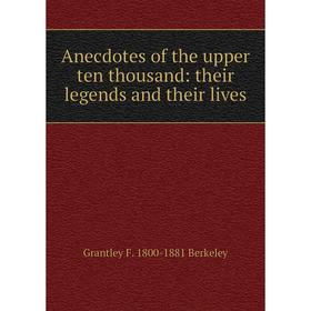 

Книга Anecdotes of the upper ten thousand: their legends and their lives