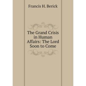 

Книга The Grand Crisis in Human Affairs: The Lord Soon to Come