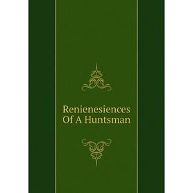 

Книга Renienesiences Of A Huntsman