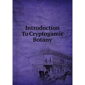 

Книга Introduction To Cryptogamic Botany