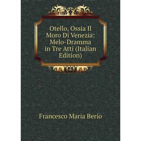 

Книга Otello, Ossia Il Moro Di Venezia: Melo-Dramma in Tre Atti