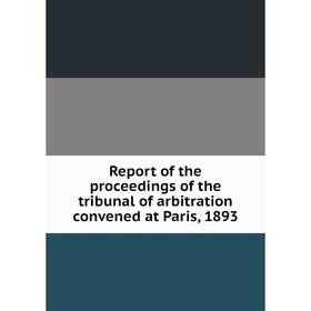 

Книга Report of the proceedings of the tribunal of arbitration convened at Paris, 1893