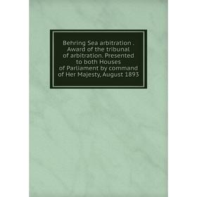 

Книга Behring Sea arbitration. Award of the tribunal of arbitration. Presented to both Houses of Parliament by command of Her Majesty