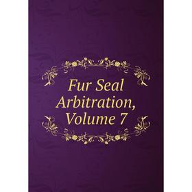 

Книга Fur Seal Arbitration, Volume 7