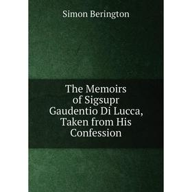 

Книга The Memoirs of Sigsupr Gaudentio Di Lucca, Taken from His Confession