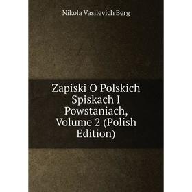 

Книга Zapiski O Polskich Spiskach I Powstaniach, Volume 2 (Polish Edition)