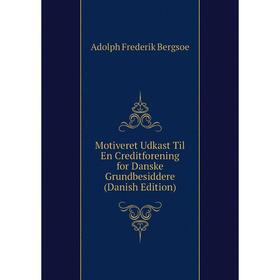 

Книга Motiveret Udkast Til En Creditforening for Danske Grundbesiddere (Danish Edition)