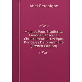 

Книга Manuel Pour Étudier La Langue Sanscrite: Chrestomathie, Lexique, Principes De Grammaire