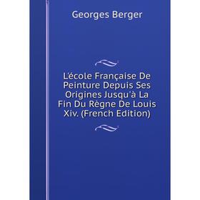 

Книга L'école Française De Peinture Depuis Ses Origines Jusqu'à La Fin Du Règne De Louis Xiv