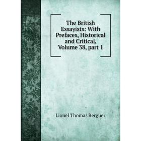 

Книга The British Essayists: With Prefaces, Historical and Critical, Volume 38, part 1