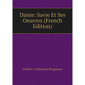 

Книга Dante: Savie Et Ses Oeuvres (French Edition)