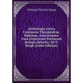 

Книга Anthologia Lyrica Continens Theognidem, Babrium, Anacreontea Cum Ceterorum Poetarum Reliqiis Selectis
