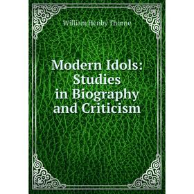 

Книга Modern Idols: Studies in Biography and Criticism