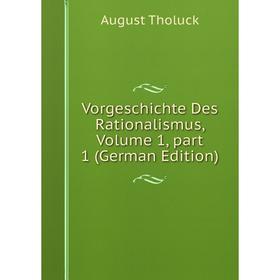 

Книга Vorgeschichte Des Rationalismus, Volume 1, part 1 (German Edition)