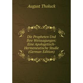 

Книга Die Propheten Und Ihre Weissagungen: Eine Apologetisch-Hermeneutische Studie (German Edition)