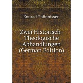

Книга Zwei Historisch-Theologische Abhandlungen (German Edition)