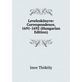 

Книга Leveleskönyve: Correspondence, 1691-1692 (Hungarian Edition)