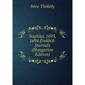 

Книга Naplója, 1693, 1694 Évekböl: Journals (Hungarian Edition)