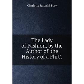 

Книга The Lady of Fashion, by the Author of 'the History of a Flirt'.