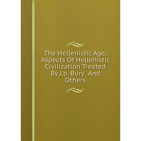 

Книга The Hellenistic Age; Aspects Of Hellenistic Civilization Treated By J.b. Bury And Others