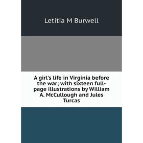 

Книга A girl's life in Virginia before the war; with sixteen full-page illustrations by William A. McCullough and Jules Turcas