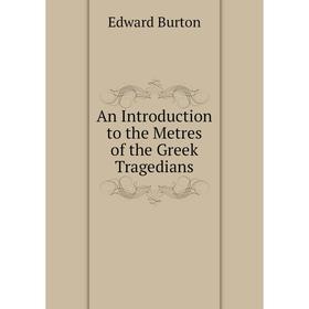 

Книга An Introduction to the Metres of the Greek Tragedians