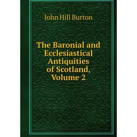 

Книга The Baronial and Ecclesiastical Antiquities of Scotland, Volume 2