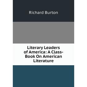 

Книга Literary Leaders of America: A Class-Book On American Literature