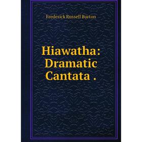 

Книга Hiawatha: Dramatic Cantata.