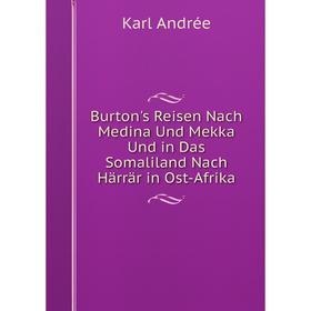 

Книга Burton's Reisen Nach Medina Und Mekka Und in Das Somaliland Nach Härrär in Ost-Afrika