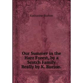 

Книга Our Summer in the Harz Forest, by a Scotch Family Really by K Burton