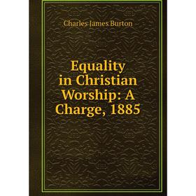 

Книга Equality in Christian Worship: A Charge, 1885