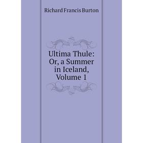 

Книга Ultima Thule: Or, a Summer in Iceland, Volume 1