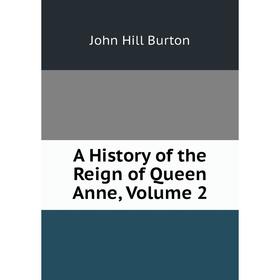 

Книга A History of the Reign of Queen Anne, Volume 2