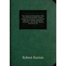 

Книга The Anatomy of Melancholy: What It Is, with All the Kinds, Causes, Symptoms, Prognostics, and Several Cures of It. in Three Partitions: With The